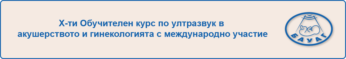 X-ти ОБУЧИТЕЛЕН КУРС ПО УЛТРАЗВУК В АКУШЕРСТВОТО И ГИНЕКОЛОГИЯТА С МЕЖДУНАРОДНО УЧАСТИЕ (антетка)